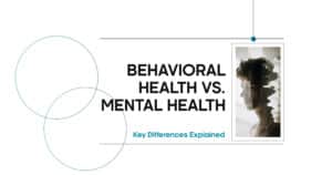 Behavioral Health Vs. Mental Health