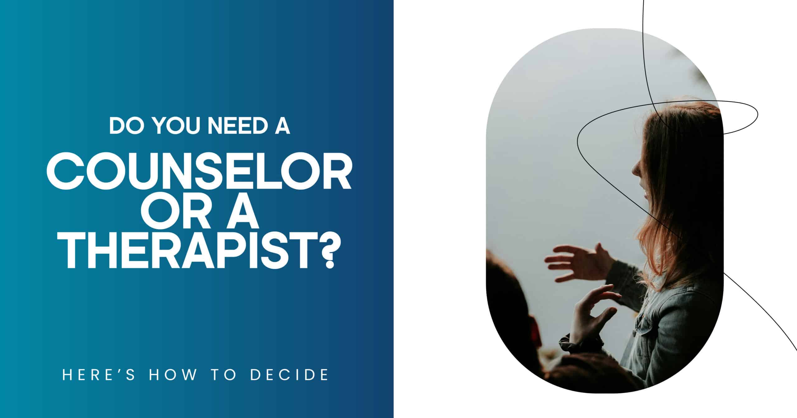 Do You Need a Counselor or a Therapist?