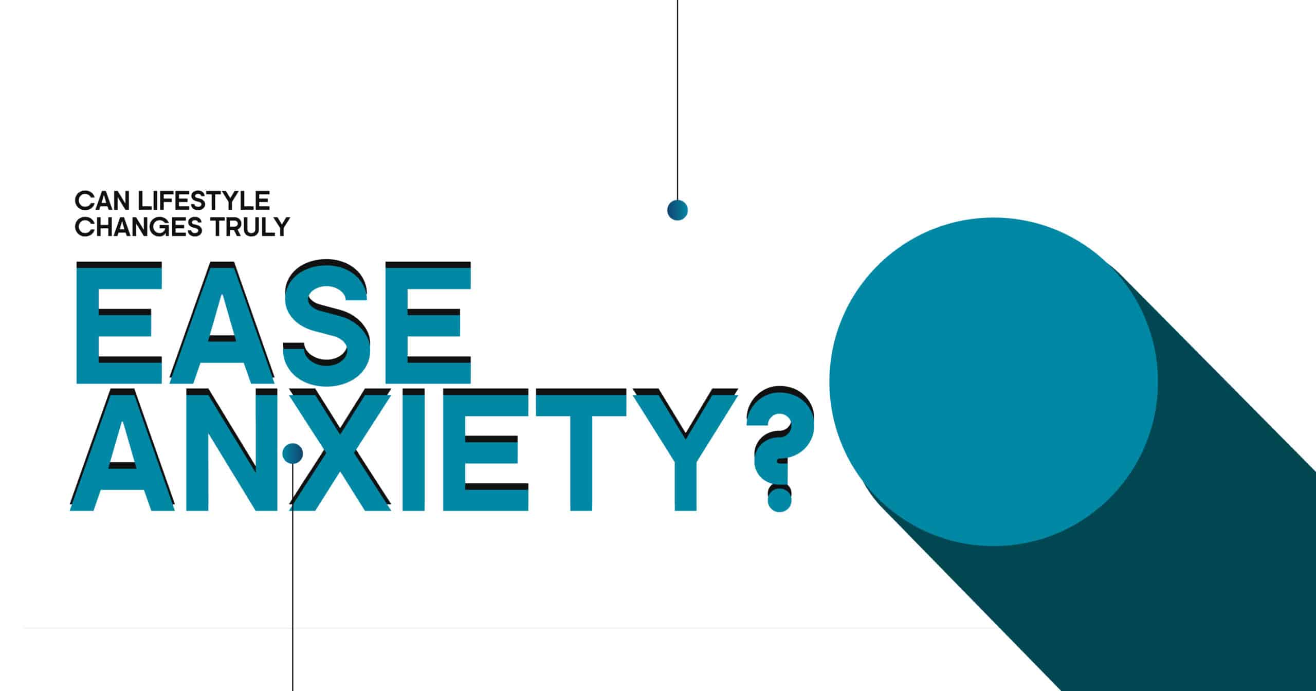 Can lifestyle changes ease anxiety? Image depicts text overlay on a modern graphic background for a mental health blog.
