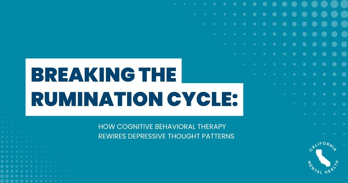 Poster title: 'Breaking the Rumination Cycle' with subtitle about CBT rewiring depressive thought patterns; California Mental Health logo bottom right.