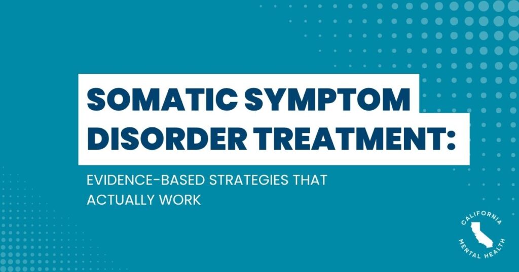 Teal presentation slide with bold white title: 'Somatic Symptom Disorder Treatment: Evidence-Based Strategies That Actually Work' and a California Mental Health logo in the corner.