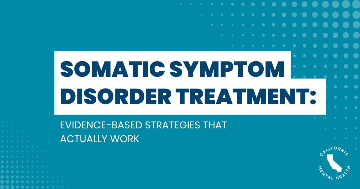 Teal presentation slide with bold white title: 'Somatic Symptom Disorder Treatment: Evidence-Based Strategies That Actually Work' and a California Mental Health logo in the corner.