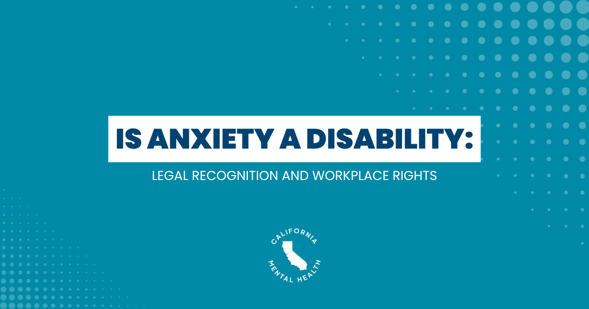 Teal banner with bold white title: Is Anxiety a Disability: Legal Recognition and Workplace Rights, plus a California Mental Health logo.