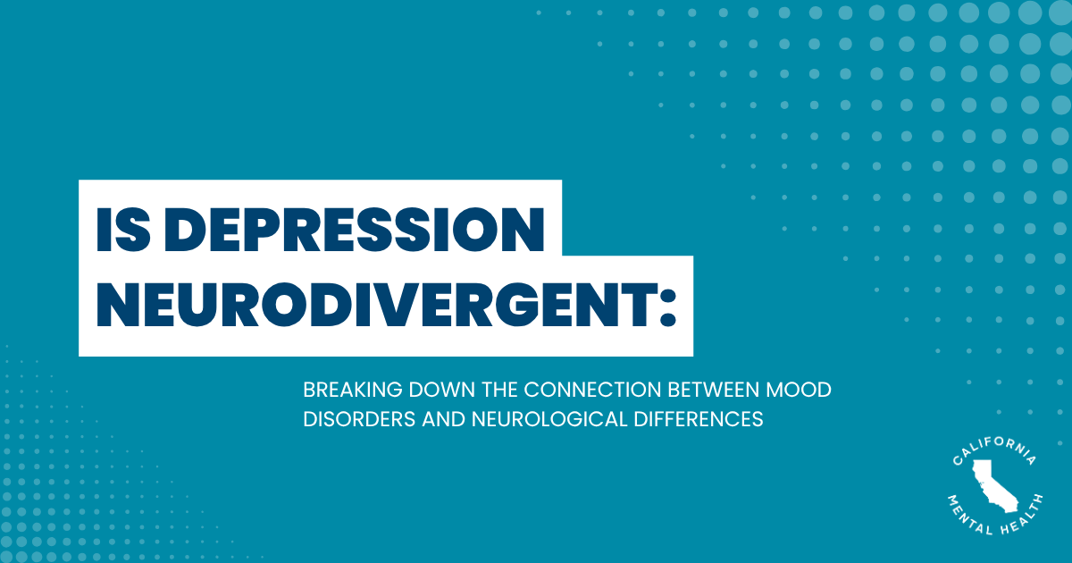 Teal banner with bold white title blocks reading 'Is Depression Neurodivergent:' and a subtitle about mood disorders and neurological differences, California Mental Health logo bottom right.