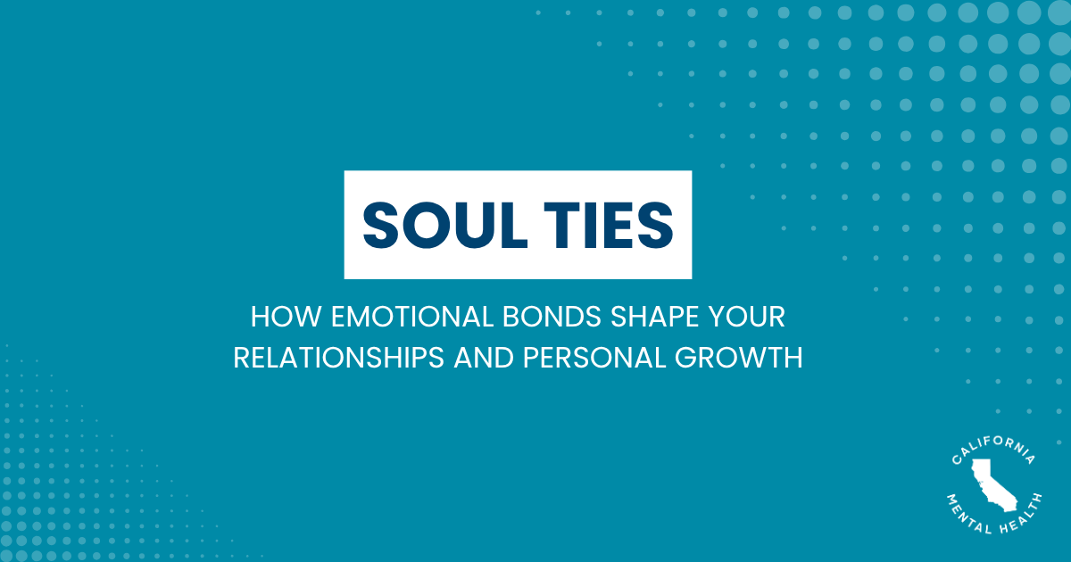Teal banner advertising 'SOUL TIES' with a subtitle about how emotional bonds shape relationships and growth; California Mental Health logo bottom right.